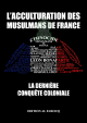L'acculturation des musulmans de France : La derniere conquete coloniale