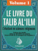 Le livre du Talib al-'ilm - L'etudiant en sciences religieuses - Volume 1